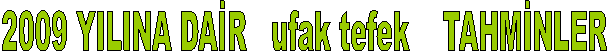 2009 YILINA DA�R   ufak tefek    TAHM�NLER