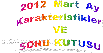 2012  Mart  Ay
Karakteristikleri
VE
SORU KUTUSU